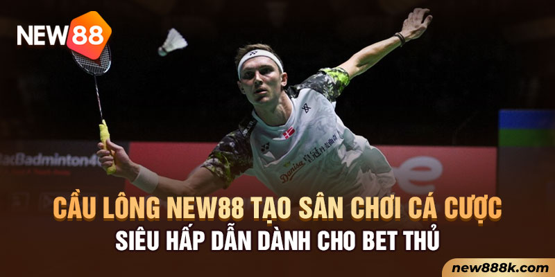 Cầu lông New88 tạo sân chơi cá cược siêu hấp dẫn dành cho bet thủ