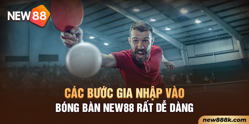 Các bước gia nhập vào bóng bàn New88 rất dễ dàng