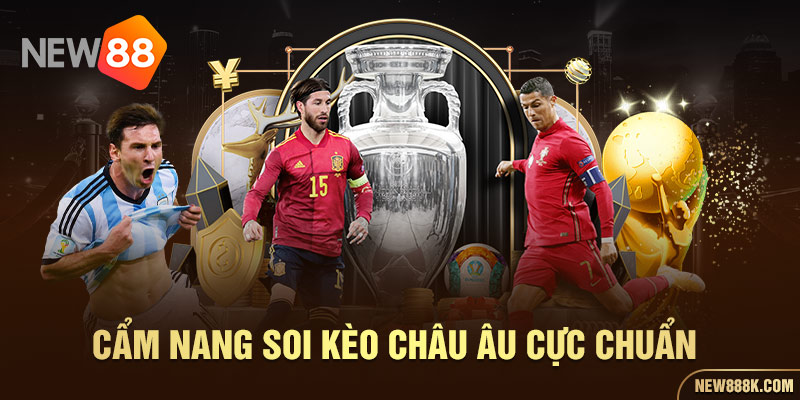 Cẩm nang soi kèo châu Âu cực chuẩn
