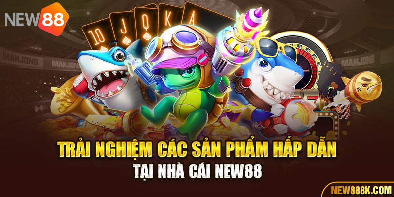 Trải nghiệm các sản phẩm hấp dẫn tại nhà cái New88