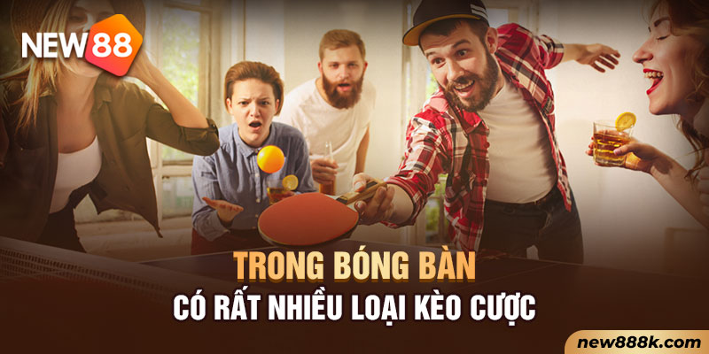 Trong bóng bàn có rất nhiều loại kèo cược