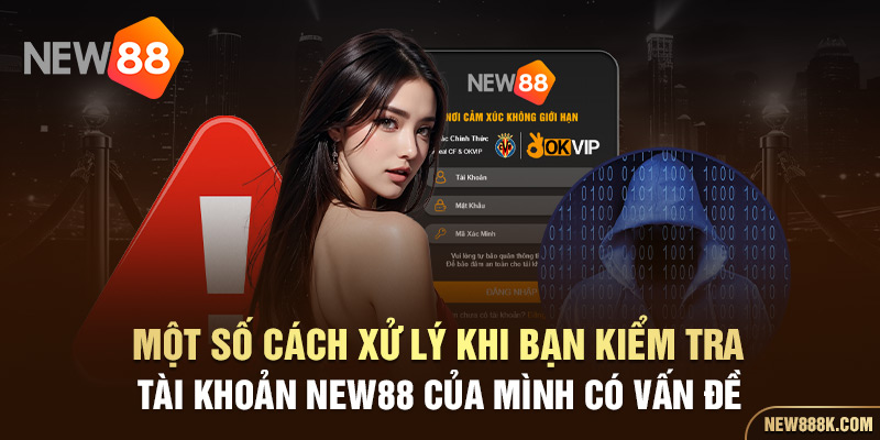 Một số cách xử lý khi bạn kiểm tra tài khoản New88 của mình có vấn đề