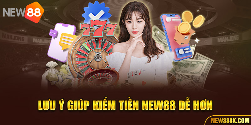 Lưu ý giúp kiếm tiền New88 dễ hơn
