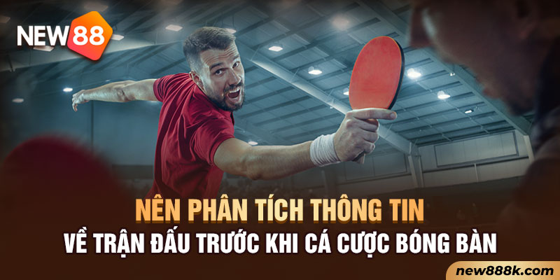 Nên phân tích thông tin về trận đấu trước khi cá cược bóng bàn