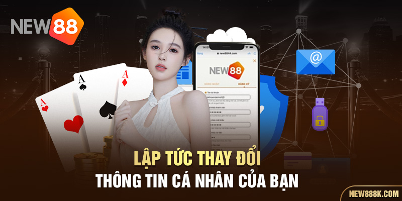 Lập tức thay đổi thông tin cá nhân của bạn
