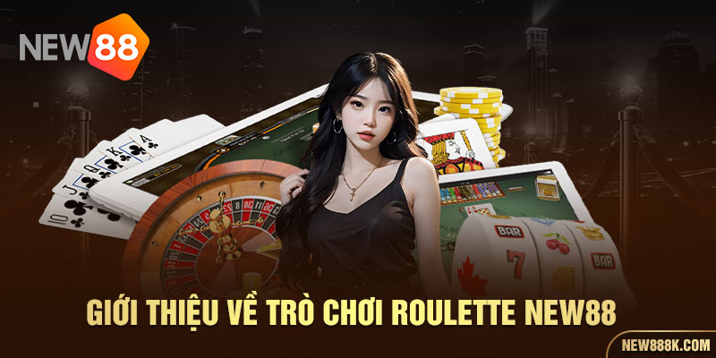 Giới thiệu về trò chơi Roulette NEW88