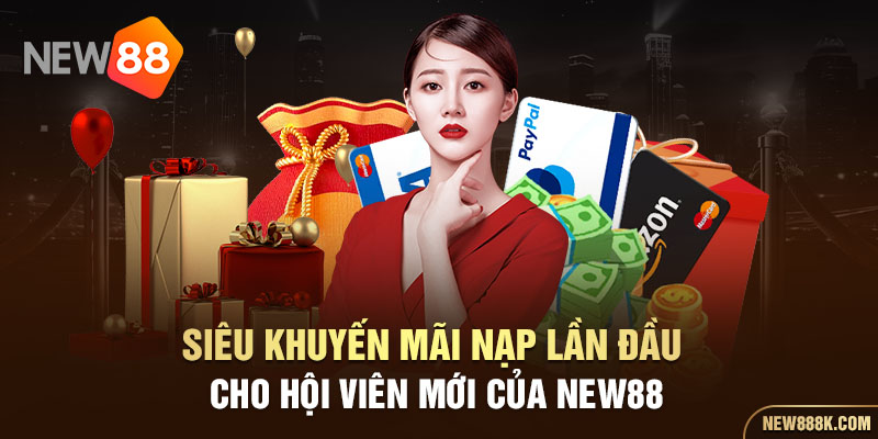 Siêu khuyến mãi nạp lần đầu cho hội viên mới của NEW88