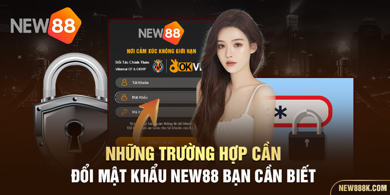 Những trường hợp cần đổi mật khẩu New88 bạn cần biết